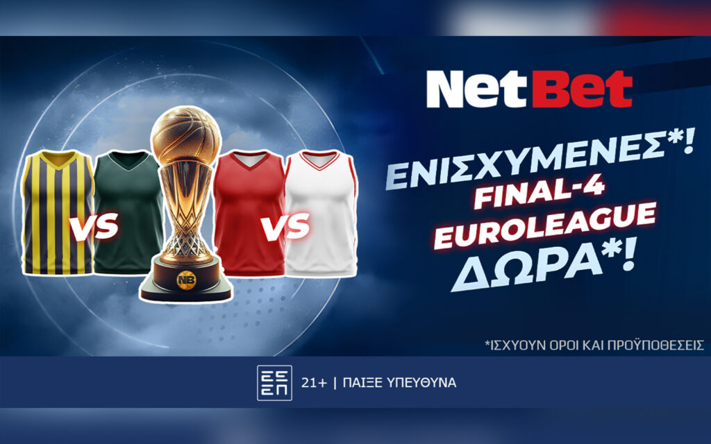 Στο Final-4 παίζεις με δώρα* αλλά και ενισχυμένες* χάρη στη NetBet!